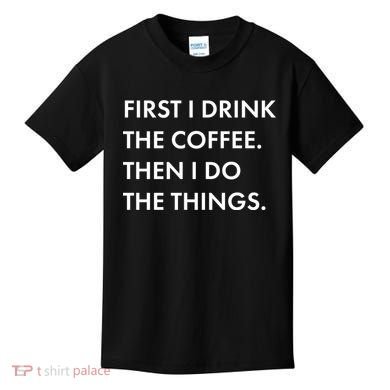 First I Drink Coffee Then I Do Things Kids T-Shirt
