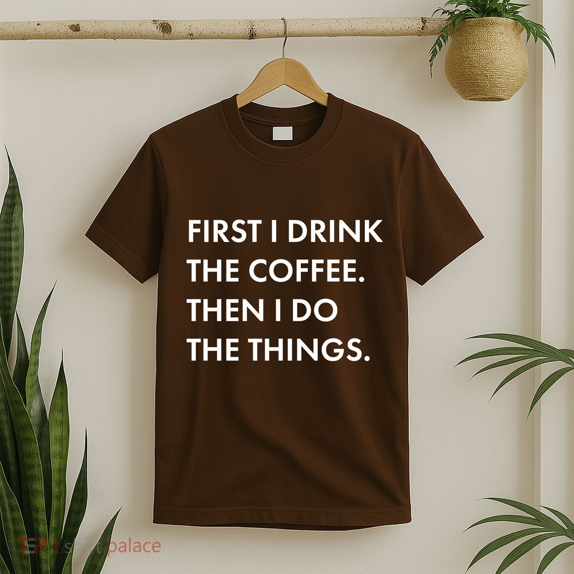 First I Drink Coffee Then I Do Things T-Shirt