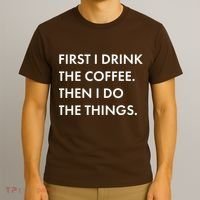 First I Drink Coffee Then I Do Things T-Shirt thumb 3