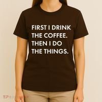 First I Drink Coffee Then I Do Things T-Shirt thumb 4