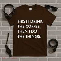 First I Drink Coffee Then I Do Things T-Shirt thumb 5