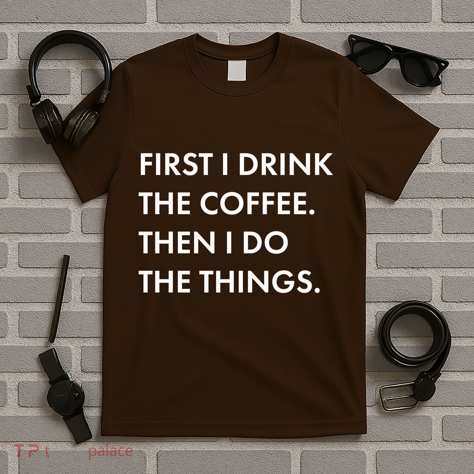 First I Drink Coffee Then I Do Things T-Shirt