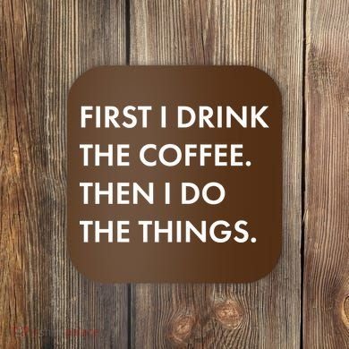 First I Drink Coffee Then I Do Things Coaster