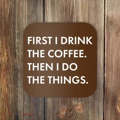 First I Drink Coffee Then I Do Things Coaster