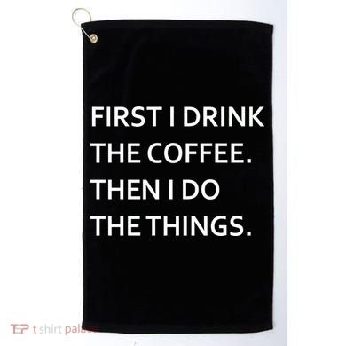 First I Drink Coffee Then I Do Things Funny Golf Towel