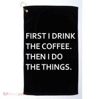 First I Drink Coffee Then I Do Things Funny Golf Towel thumb 0