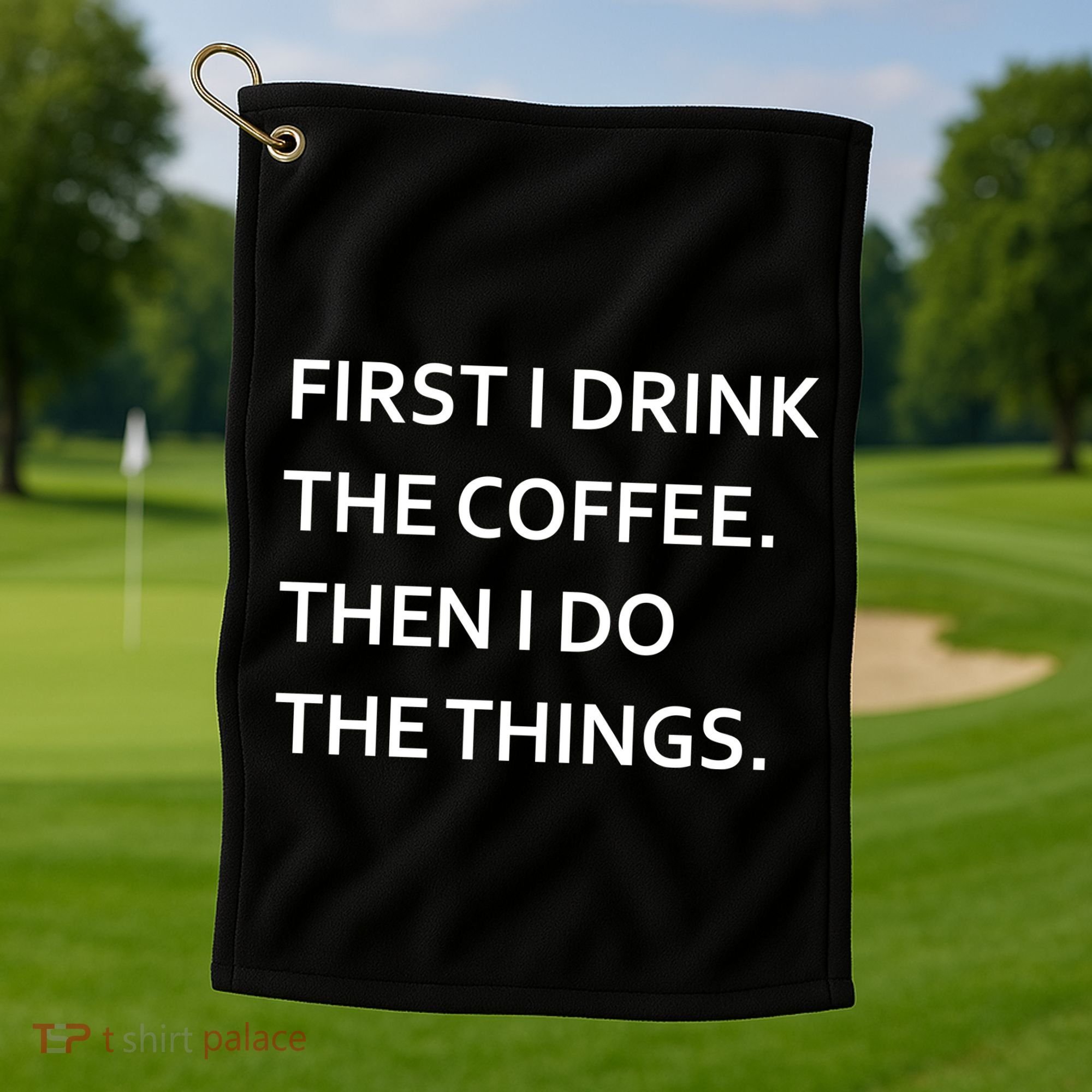 First I Drink Coffee Then I Do Things Funny Golf Towel