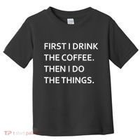 First I Drink Coffee Then I Do Things Funny Toddler T-Shirt thumb 0