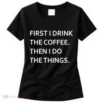 First I Drink Coffee Then I Do Things Funny Women's T-Shirt thumb 0