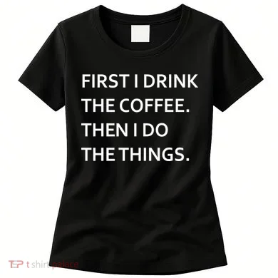 First I Drink Coffee Then I Do Things Funny Women's T-Shirt