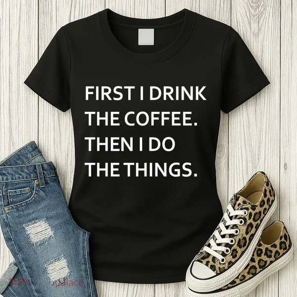 First I Drink Coffee Then I Do Things Funny Women's T-Shirt