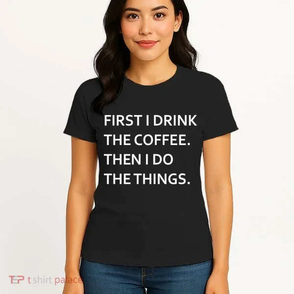 First I Drink Coffee Then I Do Things Funny Women's T-Shirt
