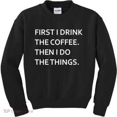 First I Drink Coffee Then I Do Things Funny Kids Sweatshirt