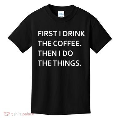 First I Drink Coffee Then I Do Things Funny Kids T-Shirt