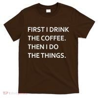 First I Drink Coffee Then I Do Things Funny T-Shirt thumb 0