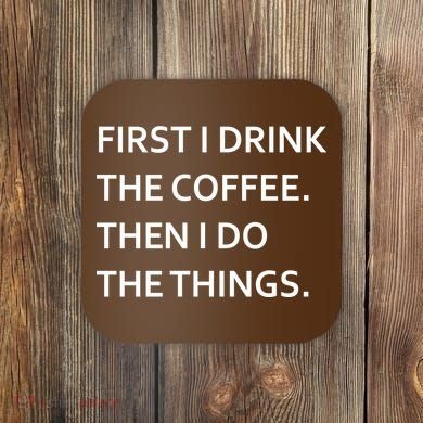 First I Drink Coffee Then I Do Things Funny Coaster