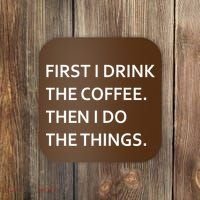 First I Drink Coffee Then I Do Things Funny Coaster thumb 0