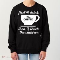First I Drink The Coffee Then I Teach The Children Women's Sweatshirt thumb 0