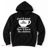 First I Drink The Coffee Then I Teach The Children Hoodie thumb 0
