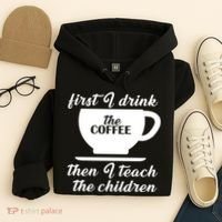 First I Drink The Coffee Then I Teach The Children Hoodie thumb 4