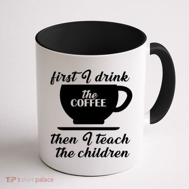 First I Drink The Coffee Then I Teach The Children Coffee Mug back