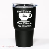 First I Drink The Coffee Then I Teach The Children Tumbler thumb 0