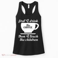 First I Drink The Coffee Then I Teach The Children Women's Tank Top thumb 0
