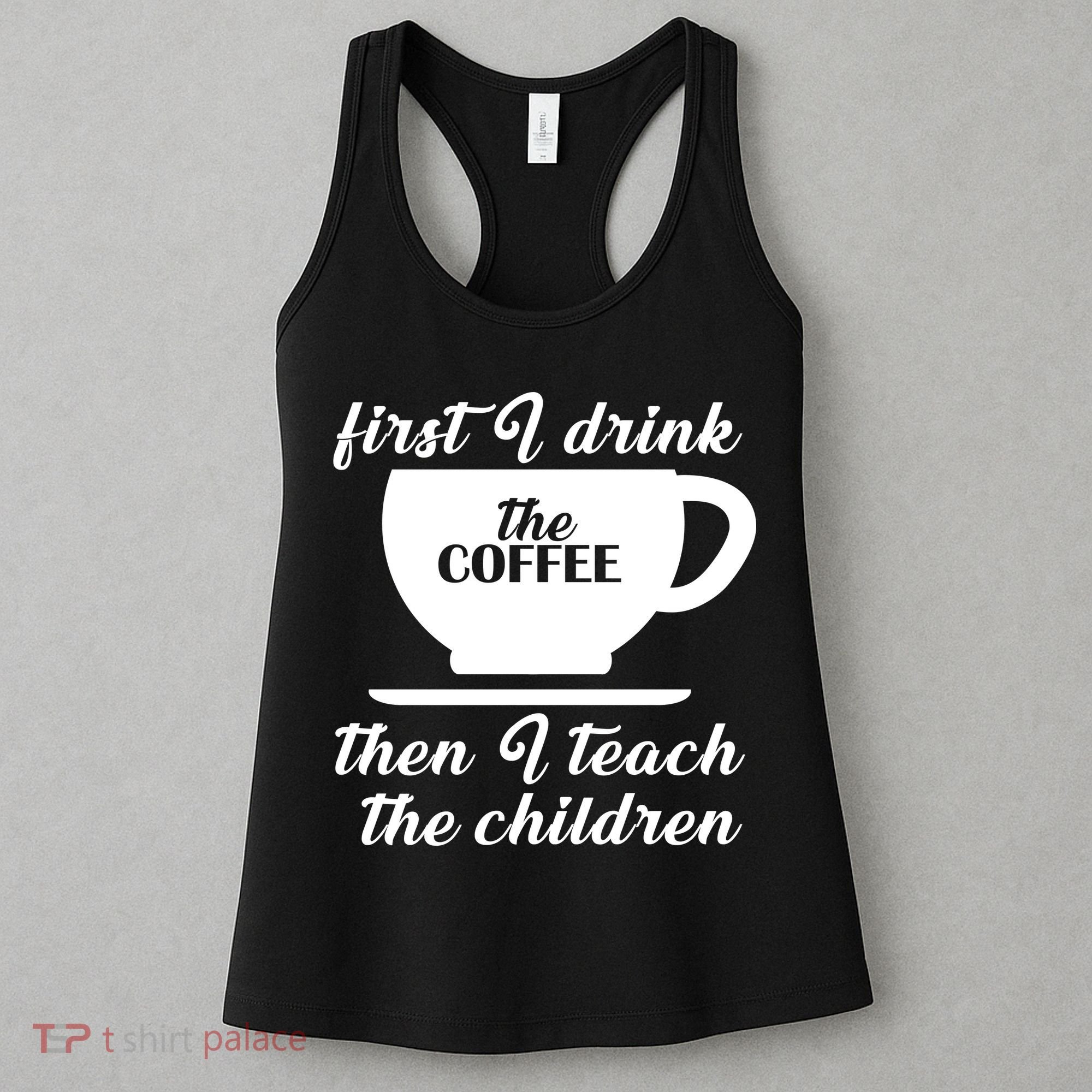 First I Drink The Coffee Then I Teach The Children Women's Tank Top