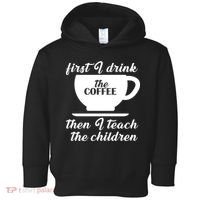 First I Drink The Coffee Then I Teach The Children Toddler Hoodie thumb 0