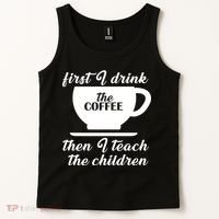First I Drink The Coffee Then I Teach The Children Tank Top thumb 2