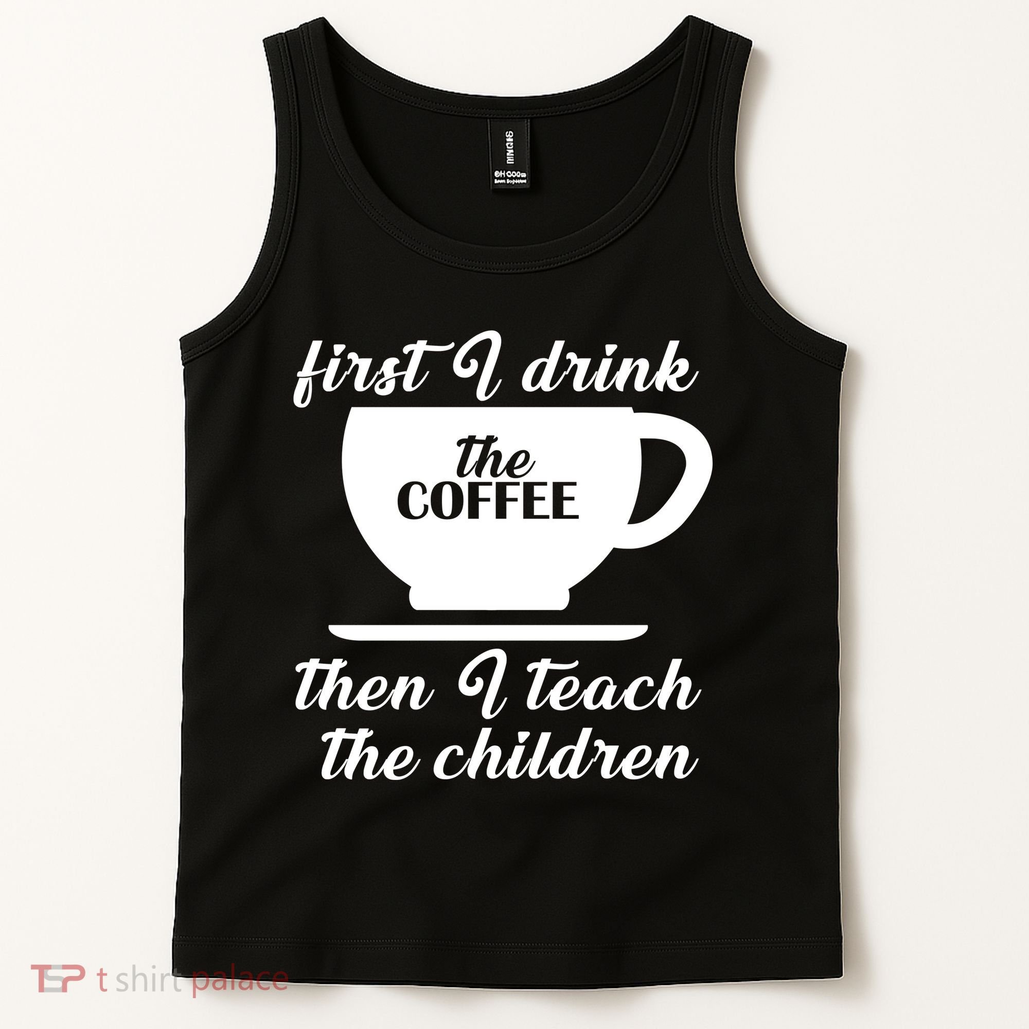 First I Drink The Coffee Then I Teach The Children Tank Top
