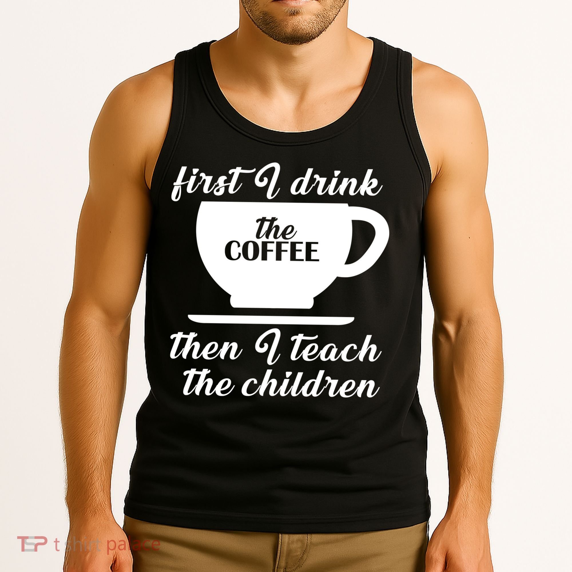 First I Drink The Coffee Then I Teach The Children Tank Top