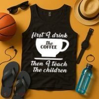 First I Drink The Coffee Then I Teach The Children Tank Top thumb 4