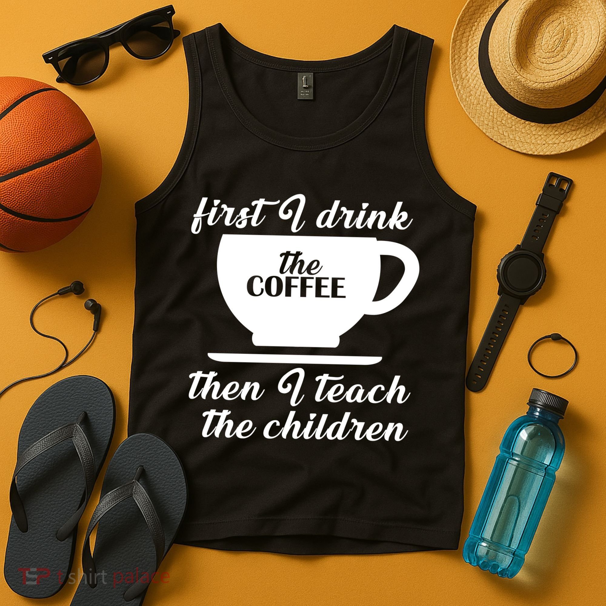 First I Drink The Coffee Then I Teach The Children Tank Top