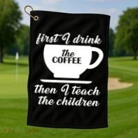First I Drink The Coffee Then I Teach The Children Golf Towel thumb 1