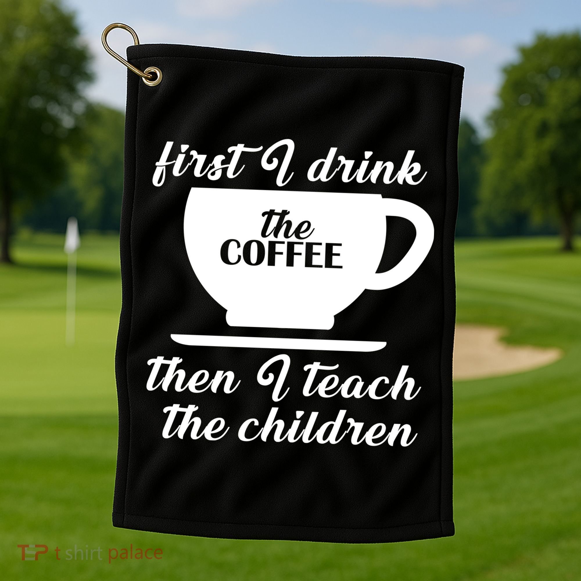 First I Drink The Coffee Then I Teach The Children Golf Towel