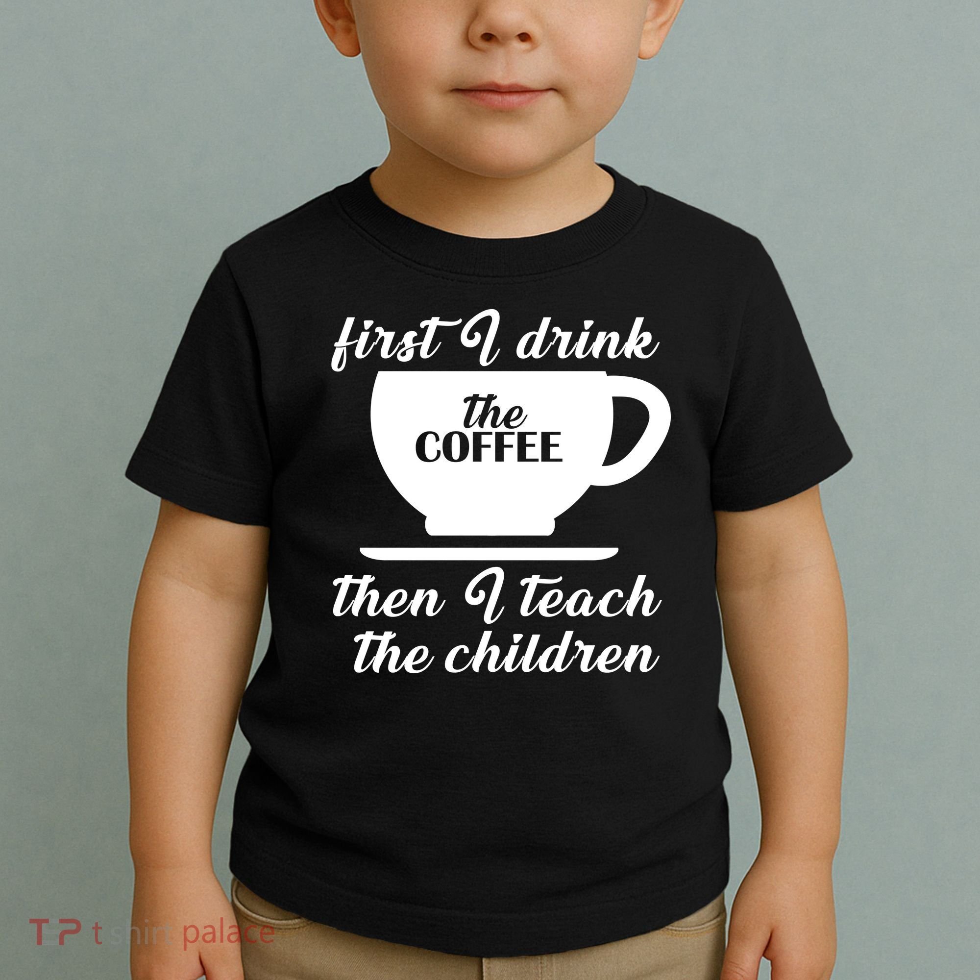 First I Drink The Coffee Then I Teach The Children Toddler T-Shirt