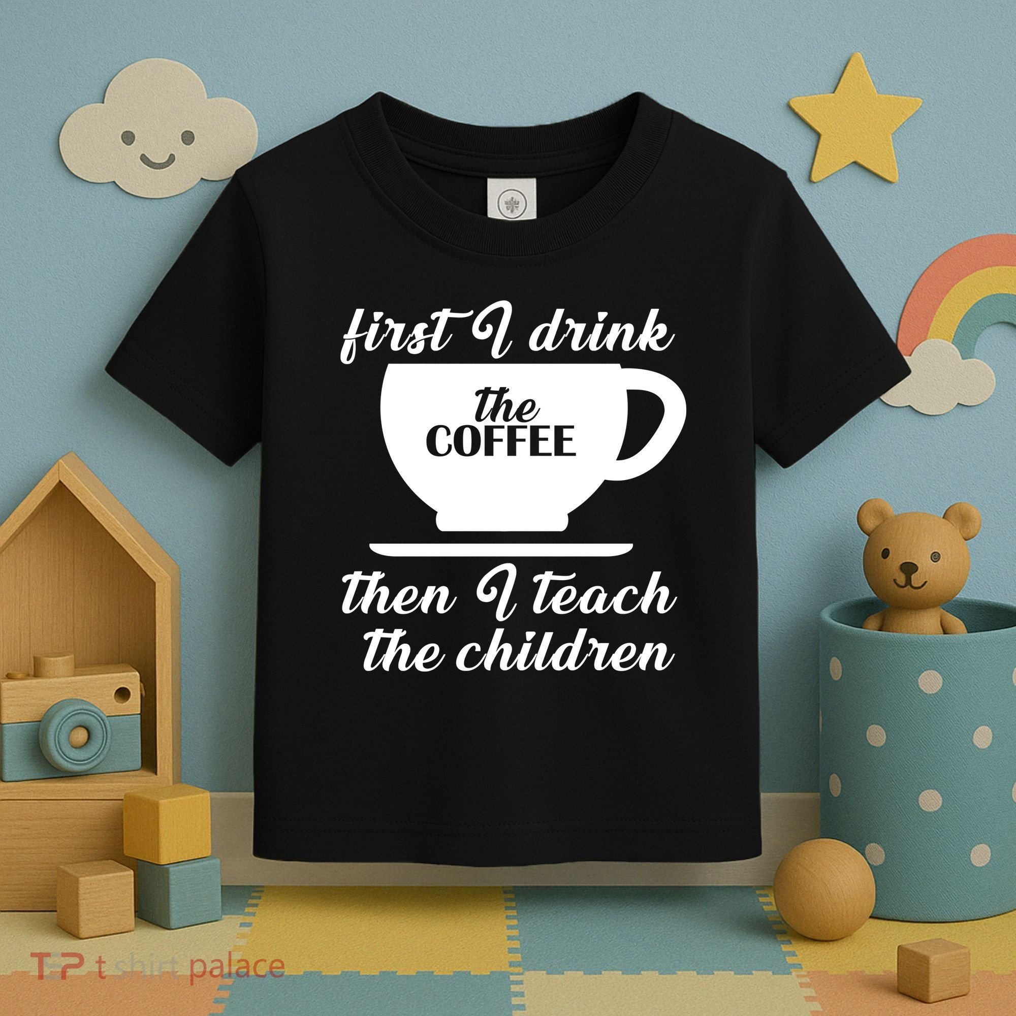 First I Drink The Coffee Then I Teach The Children Toddler T-Shirt