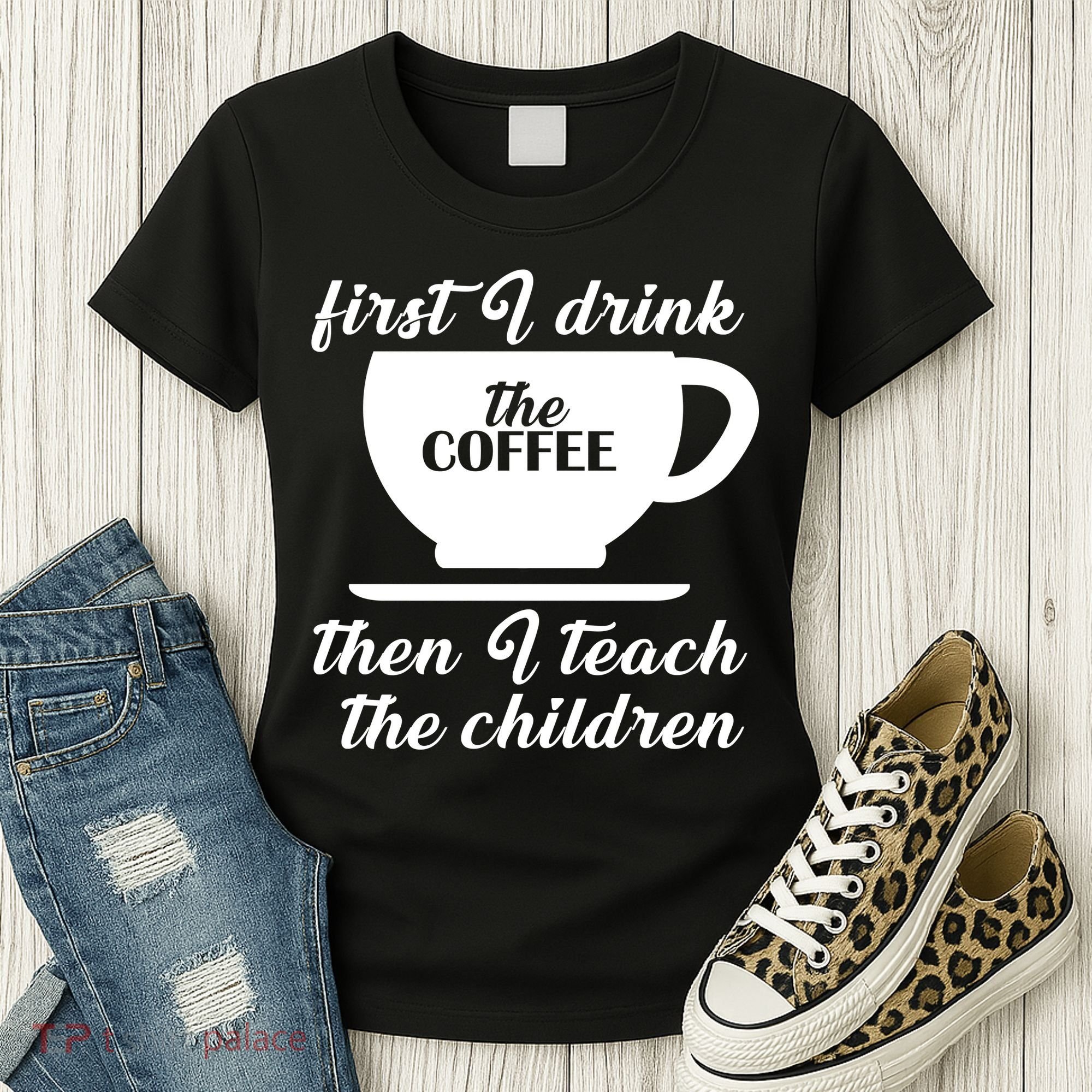 First I Drink The Coffee Then I Teach The Children Women's T-Shirt