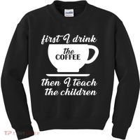 First I Drink The Coffee Then I Teach The Children Kids Sweatshirt thumb 0
