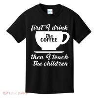 First I Drink The Coffee Then I Teach The Children Kids T-Shirt thumb 0