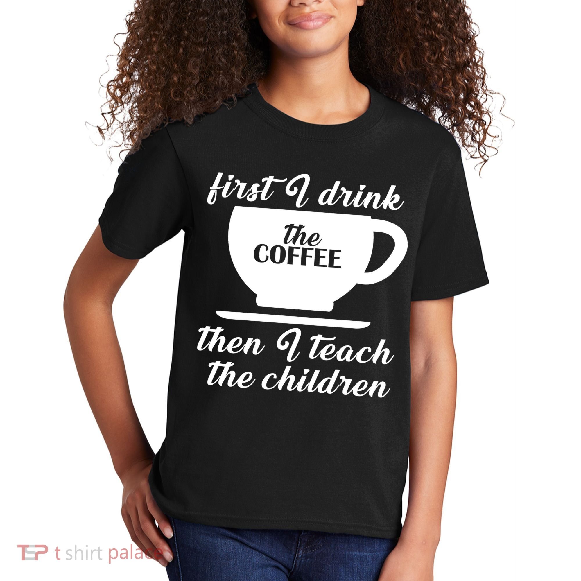 First I Drink The Coffee Then I Teach The Children Kids T-Shirt