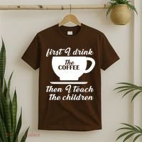 First I Drink The Coffee Then I Teach The Children T-Shirt thumb 2