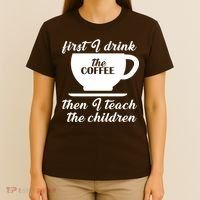 First I Drink The Coffee Then I Teach The Children T-Shirt thumb 4