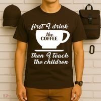 First I Drink The Coffee Then I Teach The Children T-Shirt thumb 6