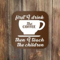 First I Drink The Coffee Then I Teach The Children Coaster thumb 0