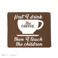 First I Drink The Coffee Then I Teach The Children Mousepad thumb 0