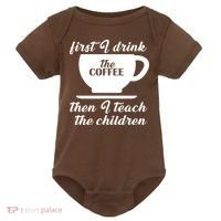 First I Drink The Coffee Then I Teach The Children Baby Bodysuit thumb 0