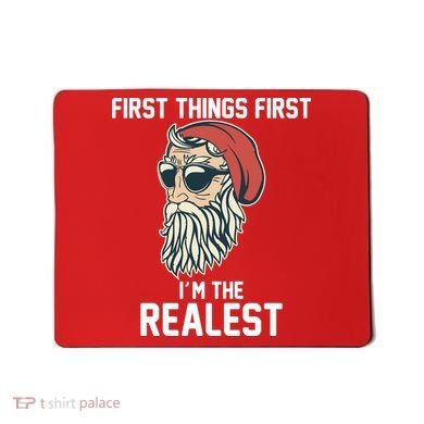 First Things First I'm the Realest Cool Santa Mousepad