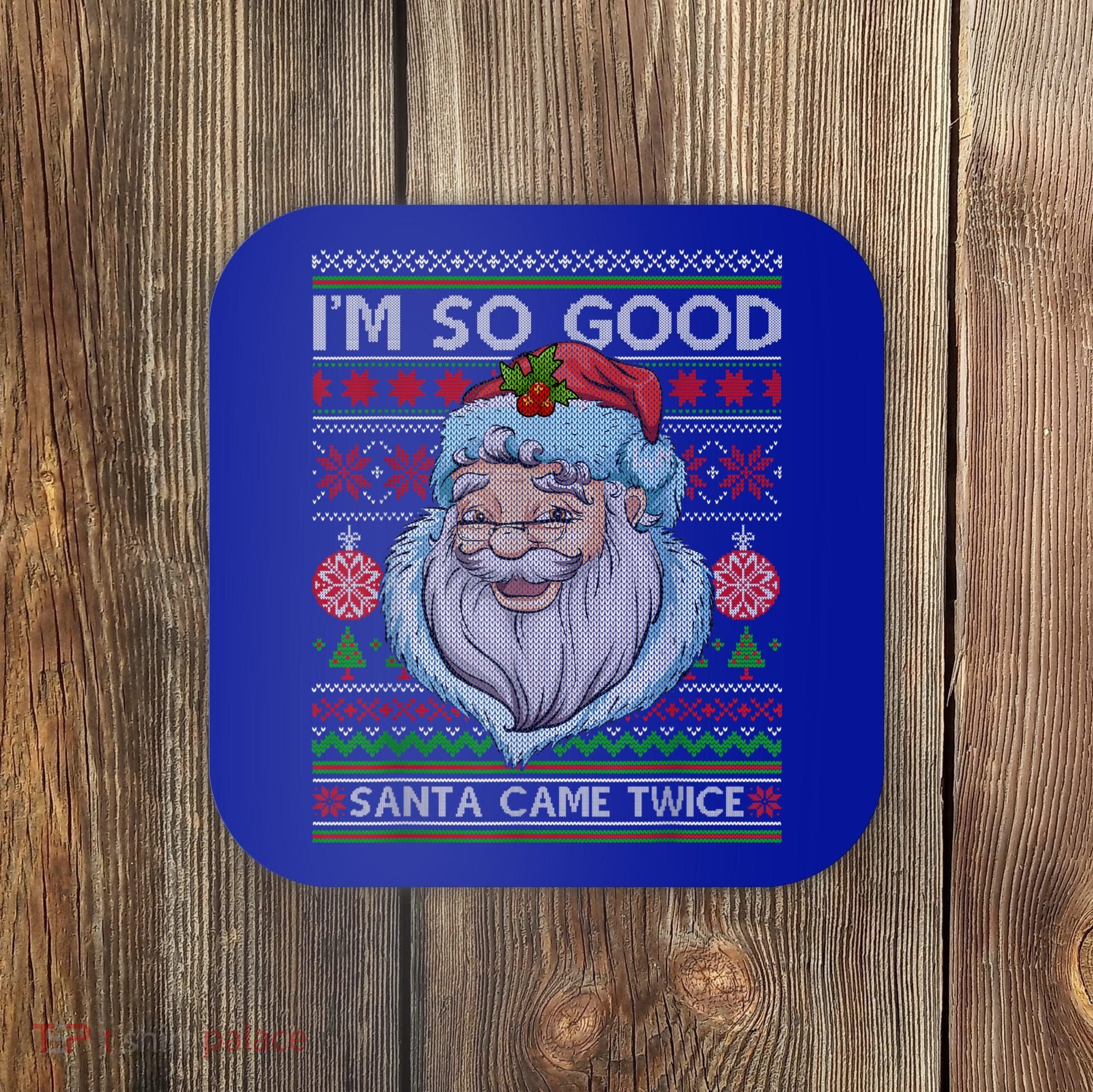 Funny I'm So Good Santa Came Twice Ugly Christmas Sweater Coaster